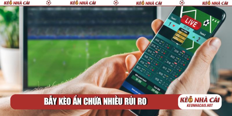 Bẫy kèo ẩn chứa nhiều rủi ro
